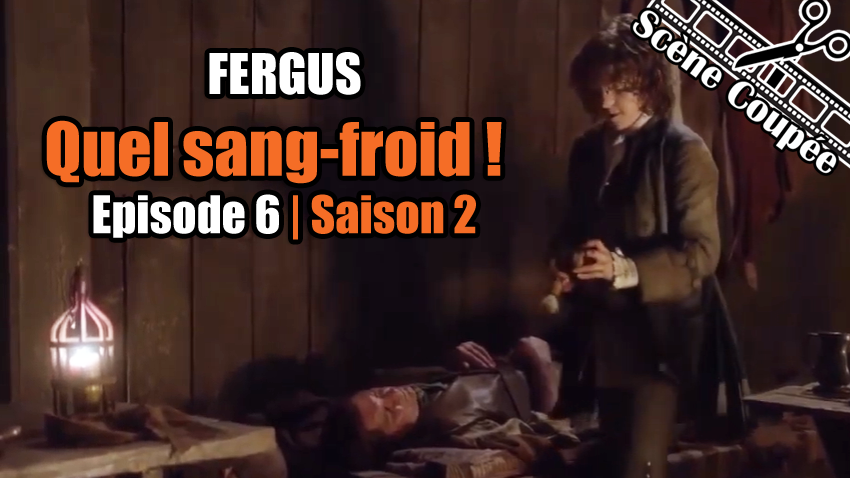 Outlander Saison 6 Episode 4 Resume Les scènes coupées OUTLANDER : épisodes 3, 4, 5 et 6 de la saison 2