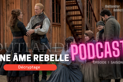 podcast Outlander saison 8, épisode 1 Une âme rebelle, décryptage Outlander Addict