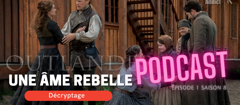 podcast Outlander saison 8, épisode 1 Une âme rebelle, décryptage Outlander Addict